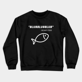 Blubblubblub Some Fish Quote Fisherman Crewneck Sweatshirt